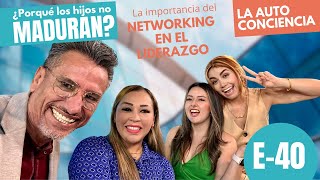 ¿Por qué los hijos no maduran? Importancia del NETWORKING en liderazgo y La Auto conciencia EP  40