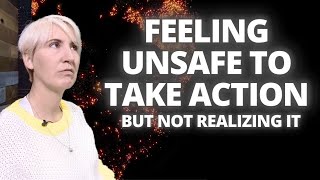 Feeling Unsafe To Take Action - But Not Realizing It