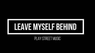 Leave Myself Behind / Play Street Music