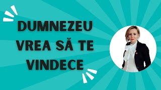 Dumnezeu vrea să te vindece!