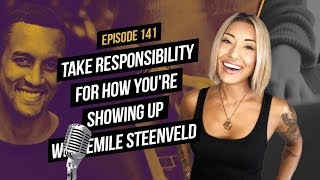 Take Responsibility for How You're Showing Up with Emile Steenveld