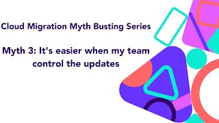 Cloud Migration Myth Busting Series: It's easier when my team control the updates