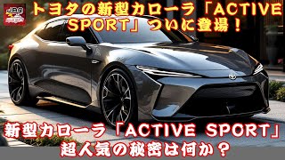 【トヨタACTIVE SPORT 】トヨタの新型カローラ「ACTIVE SPORT」ついに登場！「納車待ち必至！」新型カローラACTIVE SPORT超人気の秘密は何か？エアロ装備がもたらす魅力とは？