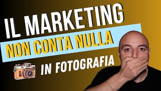 Il marketing è INUTILE in fotografia  se non capisci questo concetto