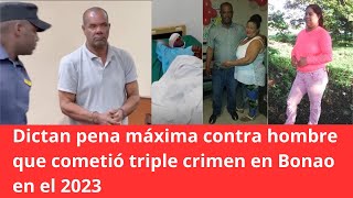 Dictan pena máxima contra hombre que cometió triple crimen en Bonao en el 2023