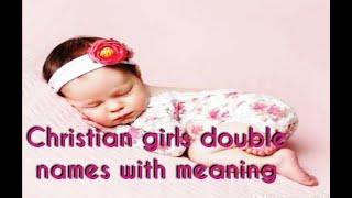 Trending cristian baby girls double names with meaning /2020 latest double names for cristian girls