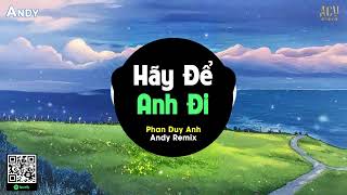 HÃY ĐỂ ANH ĐI - Phan Duy Anh x Andy Remix (EDM) | Vậy Thôi Anh Đi Trước Nhé Nơi Này Có Lẽ Remix