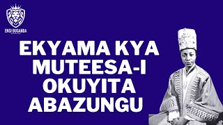 EKYAMA KYA MUTEESA OKUYITA ABAZUNGU MU BUGANDA