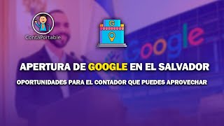 Apertura de Google en El Salvador: Oportunidades para el contador que puedes aprovechar