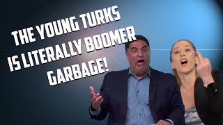 THE YOUNG TURKS IS LITERALLY BOOMER GARBAGE!