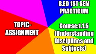 PRACTICUM ON ASSIGNMENT || COURSE- 1.1.5 || UNDERSTANDING DISCIPLINES & SUBJECTS || B.ED 1st SEM ||