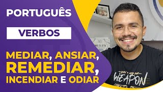 Verbos MEDIAR, ANSIAR, REMEDIAR, INCENDIAR e ODIAR