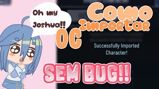 🌙/COMO IMPORTAR OC SEM BUGS!!!??BUG RRSOLVIDO!!![Gacha Club]