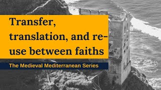 Transfer, translation, and re-use between faiths: a view from Medieval Iberia - SMM