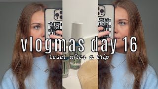 RESET AFTER A TRIP | VLOGMAS DAY 16