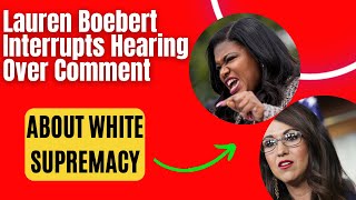 Lauren Boebert Interrupts Hearing Over Comment about White Supremacy