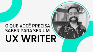 O que é preciso para ser um UX Writer?