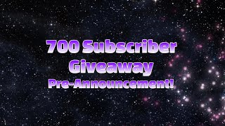 700 Subscriber Giveaway - Pre-Announcement