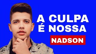 A CULPAÉ NOSSA NADSON O FERINHA