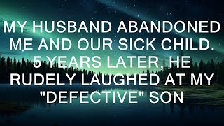 My Husband Abandoned Me And Our Sick Child. 5 Years Later, He Rudely Laughed At My "Defective" Son