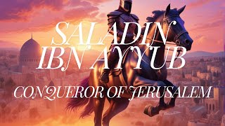 Saladin Ayyubi - The Unconqured Hero of Jerusalem