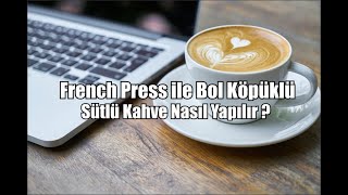 French Press ile Bol Köpüklü Sütlü Kahve Nasıl Yapılır ?