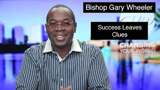 Bishop Gary Wheeler | Success Leaves Clues 1.1 | Changing Your World Church International