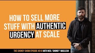 How to Sell More Stuff with Authentic Urgency at Scale | The Shoney Show #010