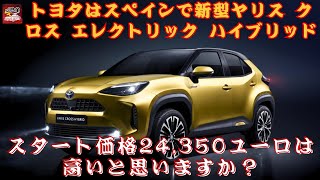 【トヨタ ヤリス クロス 】スタート価格24,350ユーロは高いと思いますか？スペイン市場に登場！新型トヨタ・ヤリスクロス エレクトリックハイブリッドの価格を発表【JBNカーニュース 】