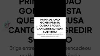 PRIMA DE JOÃO GOSMES ABRE QUEIXA CONTRA CANTOR POR AGREDIR SOBRINHO #famosos #viral #fofoca #capcut