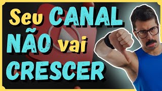 7 ERROS QUE IMPEDEM SEU CANAL DO YOUTUBE DE CRESCER!