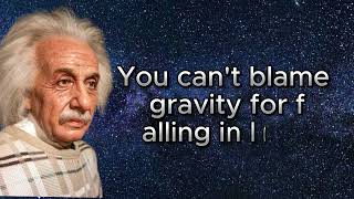 You Can not Blame Gravity Albert Einstein