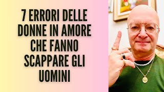 7 ERRORI DELLE DONNE IN AMORE CHE FANNO SCAPPARE GLI UOMINI