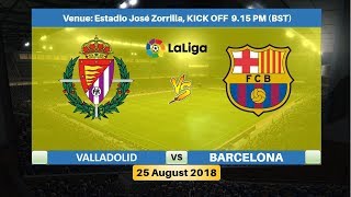 Real Valladolid vs Barcelona 25/08/2018 Squad Lineup & Score Prediction | Spanish La Liga 2018/19