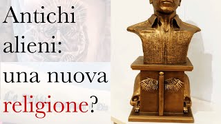 Antichi alieni: una nuova religione?