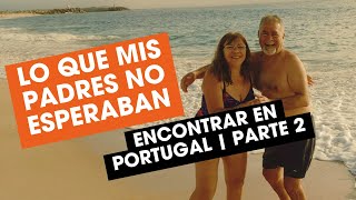 Lo que mis padres no esperaban encontrar en Portugal Parte 2