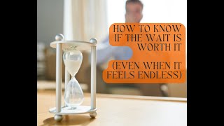 How to Know If the Wait Is Worth It Even When It Feels Endless