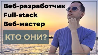 Веб-разработчик, full-stack, веб-мастер  - в чём отличие?