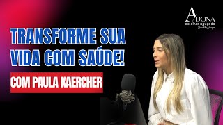 TRANSFORME SUA VIDA COM SAÚDE! Paula Kaercher