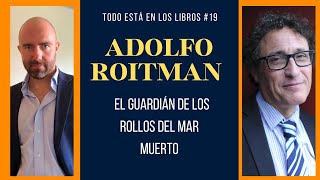 Todo Está en los Libros #19 ADOLFO ROITMAN sobre ser EL GUARDIÁN DE LOS ROLLOS DEL MAR MUERTO