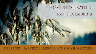 Óévi istentisztelet 2023. 12. 31. fél 11 Debrecen-Nagyerdei Református Egyházközség