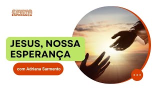 Palestra doutrinária: Jesus, nossa esperança, com Adriana Sarmento.