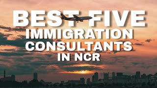 Top 5 Immigration Consultants In Delhi NCR