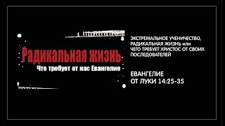 110 - Ев.от Луки 14:25-35  ЭКСТРЕМАЛЬНОЕ УЧЕНИЧЕСТВО, РАДИКАЛЬНАЯ ЖИЗНЬ. 21.05.23.