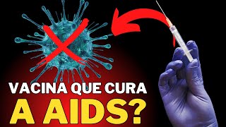 CIENTISTAS CRIARAM vacina para o HIV?