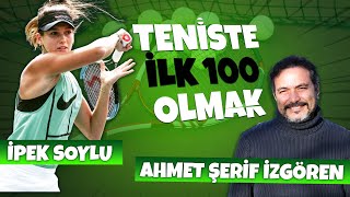 Ahmet Şerif İzgören | İpek Soylu | Teniste İlk 100 Olmak