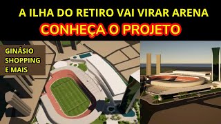 A ILHA DO RETIRO VAI VIRAR ARENA: Veja o projeto de ampliação do estádio do Sport para 33 mil.