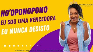 HO'OPONOPONO EU SOU UMA VENCEDORA EU NUNCA DESISTO