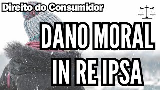 Dano Moral in re ipsa - Direito do Consumidor