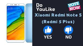 Do YouLike Xiaomi Redmi Note 5 (Redmi 5 Plus)?《Vote Now 》